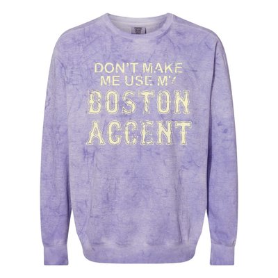 DonT Make Me Use My Boston Accent Funny Colorblast Crewneck Sweatshirt