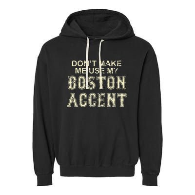 DonT Make Me Use My Boston Accent Funny Garment-Dyed Fleece Hoodie