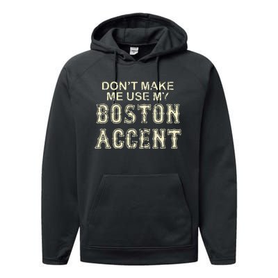 DonT Make Me Use My Boston Accent Funny Performance Fleece Hoodie