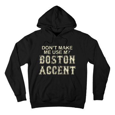 DonT Make Me Use My Boston Accent Funny Hoodie