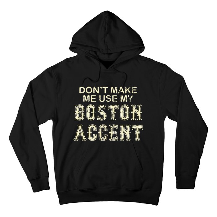 DonT Make Me Use My Boston Accent Funny Hoodie