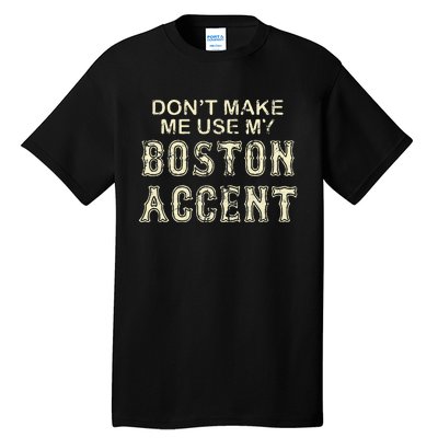 DonT Make Me Use My Boston Accent Funny Tall T-Shirt