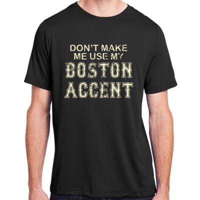 DonT Make Me Use My Boston Accent Funny Adult ChromaSoft Performance T-Shirt