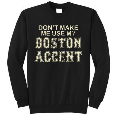 DonT Make Me Use My Boston Accent Funny Tall Sweatshirt