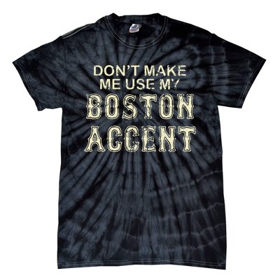 DonT Make Me Use My Boston Accent Funny Tie-Dye T-Shirt