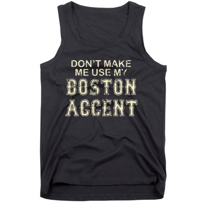 DonT Make Me Use My Boston Accent Funny Tank Top