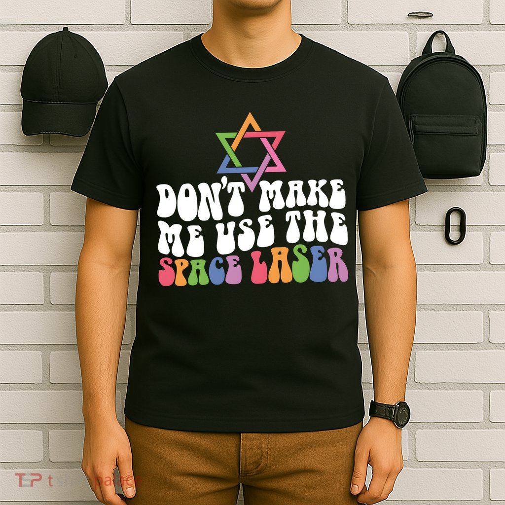 Don’T Make Me Use The Space Lasers T-Shirt