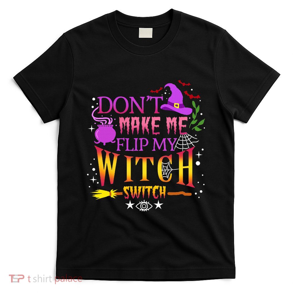 DonT Make Me Flip My Witch Switch Halloween T-Shirt