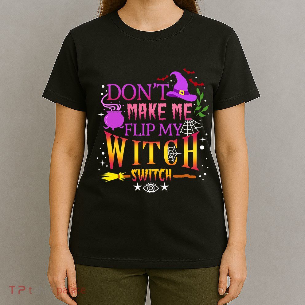 DonT Make Me Flip My Witch Switch Halloween T-Shirt
