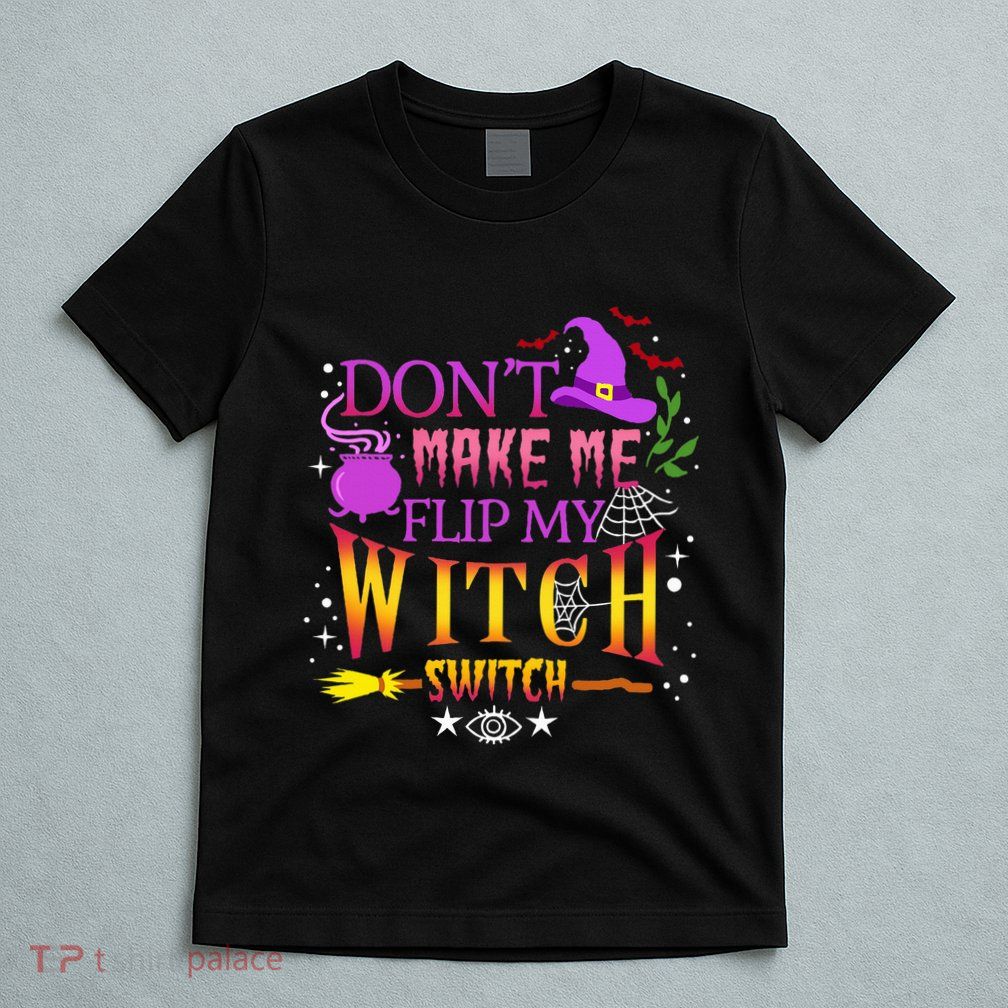 DonT Make Me Flip My Witch Switch Halloween T-Shirt