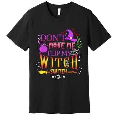 DonT Make Me Flip My Witch Switch Halloween Premium T-Shirt