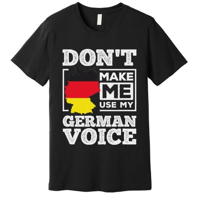 DonT Make Me Use My German Voice Germany Deutsch Funny Gift Premium T-Shirt