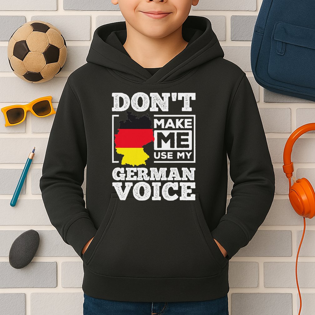 DonT Make Me Use My German Voice Germany Deutsch Funny Gift Kids Hoodie
