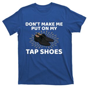 Don't Make Me Put Tap Shoes Tap Dance Gift T-Shirt