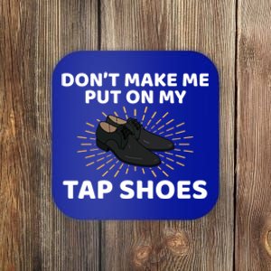 Don't Make Me Put Tap Shoes Tap Dance Gift Coaster