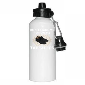 Don't Make Me Put Tap Shoes Tap Dance Gift Aluminum Water Bottle