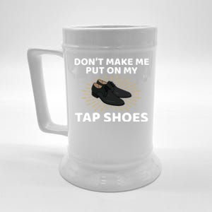 Don't Make Me Put Tap Shoes Tap Dance Gift Beer Stein