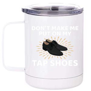 Don't Make Me Put Tap Shoes Tap Dance Gift 12 oz Stainless Steel Tumbler Cup