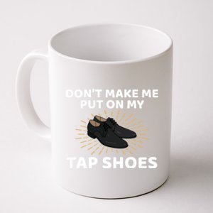 Don't Make Me Put Tap Shoes Tap Dance Gift Coffee Mug