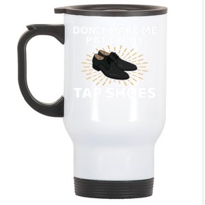 Don't Make Me Put Tap Shoes Tap Dance Gift Stainless Steel Travel Mug