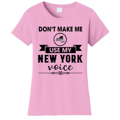 Dont Make Me Use My New York Voice Women's T-Shirt