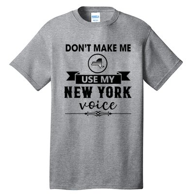 Dont Make Me Use My New York Voice Tall T-Shirt