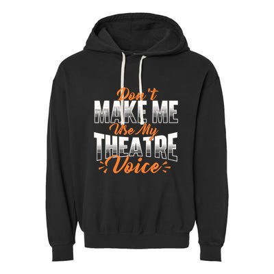 DonT Make Me Use My Theatre Voice Stage Performer Director Garment-Dyed Fleece Hoodie