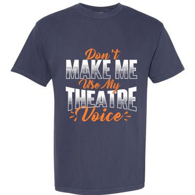 DonT Make Me Use My Theatre Voice Stage Performer Director Garment-Dyed Heavyweight T-Shirt