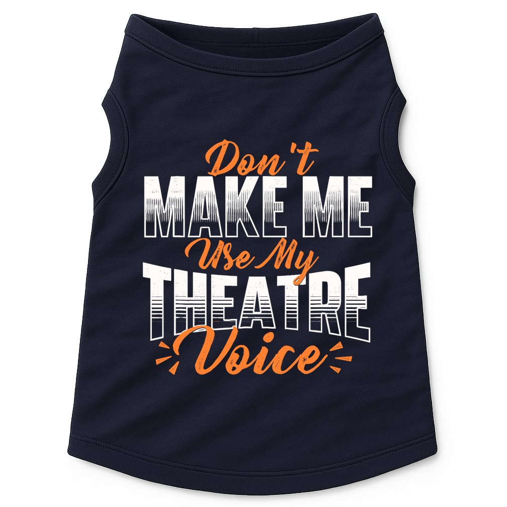DonT Make Me Use My Theatre Voice Stage Performer Director Doggie Tank