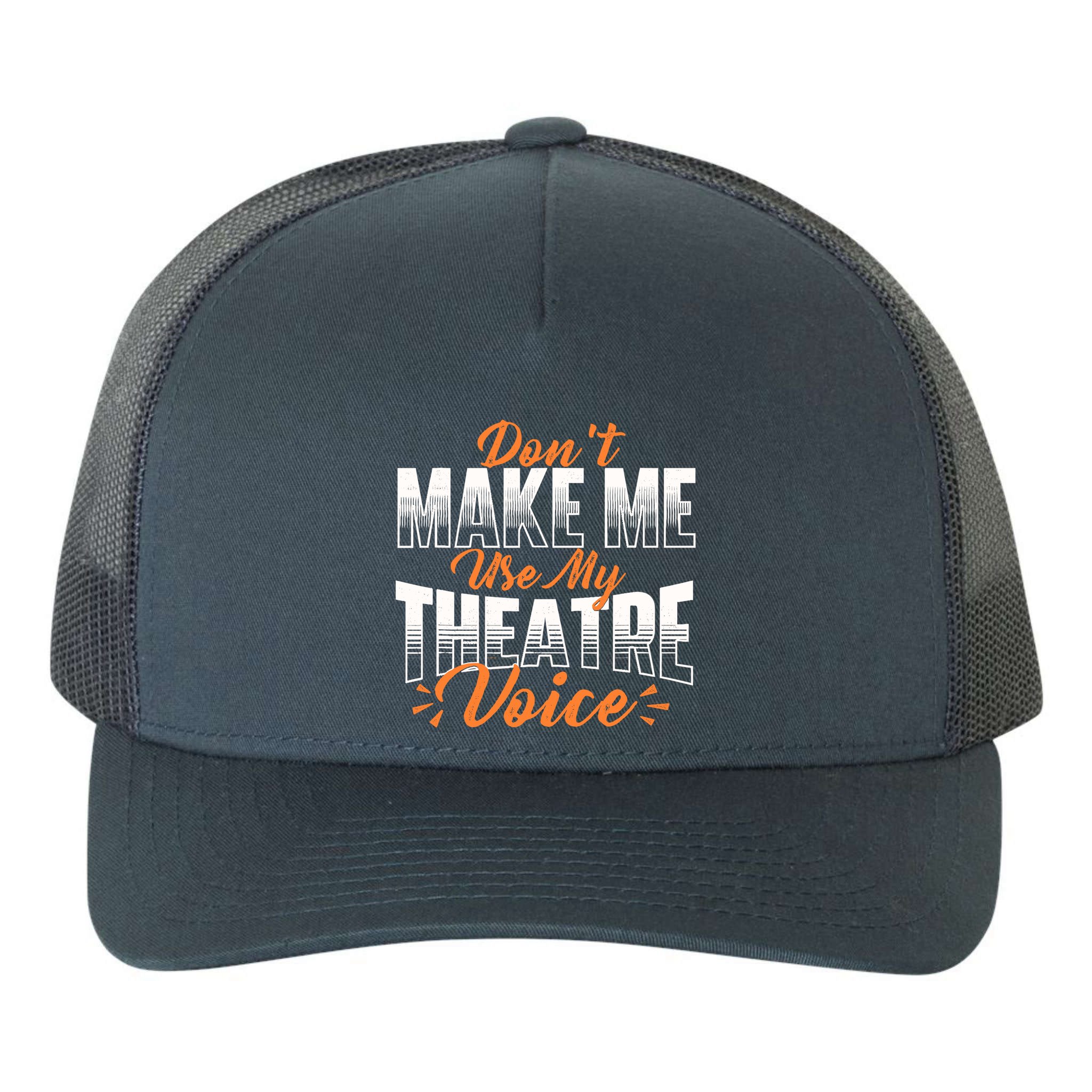 DonT Make Me Use My Theatre Voice Stage Performer Director Yupoong Adult 5-Panel Trucker Hat