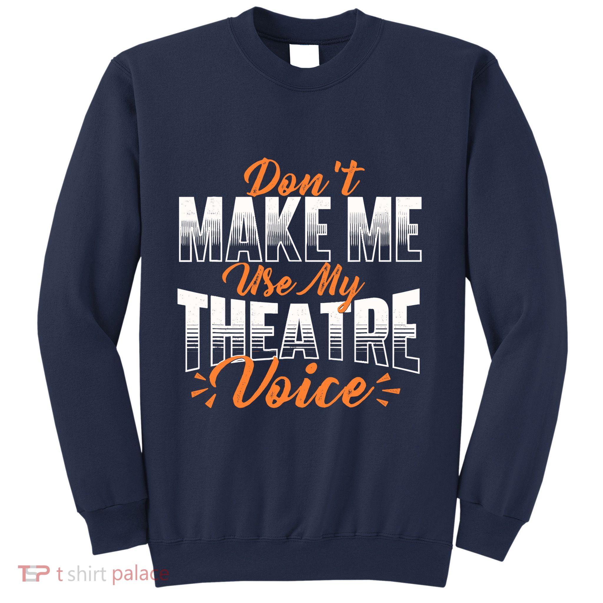DonT Make Me Use My Theatre Voice Stage Performer Director Sweatshirt