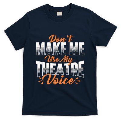 DonT Make Me Use My Theatre Voice Stage Performer Director T-Shirt