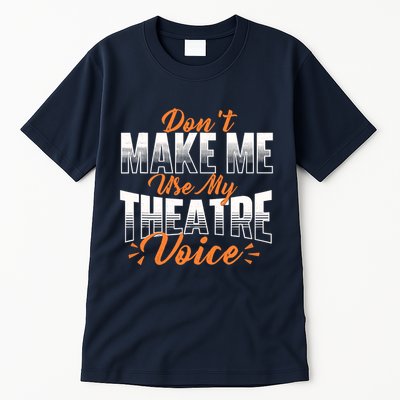 DonT Make Me Use My Theatre Voice Stage Performer Director Tall T-Shirt