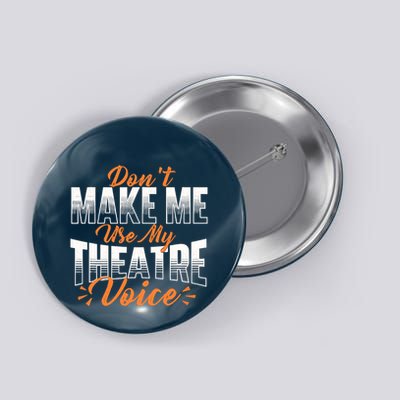 DonT Make Me Use My Theatre Voice Stage Performer Director Button