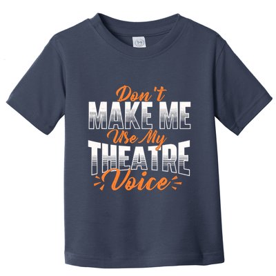DonT Make Me Use My Theatre Voice Stage Performer Director Toddler T-Shirt