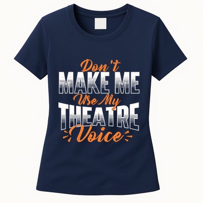 DonT Make Me Use My Theatre Voice Stage Performer Director Womens T-Shirt