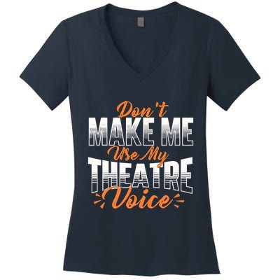 DonT Make Me Use My Theatre Voice Stage Performer Director Women's V-Neck T-Shirt