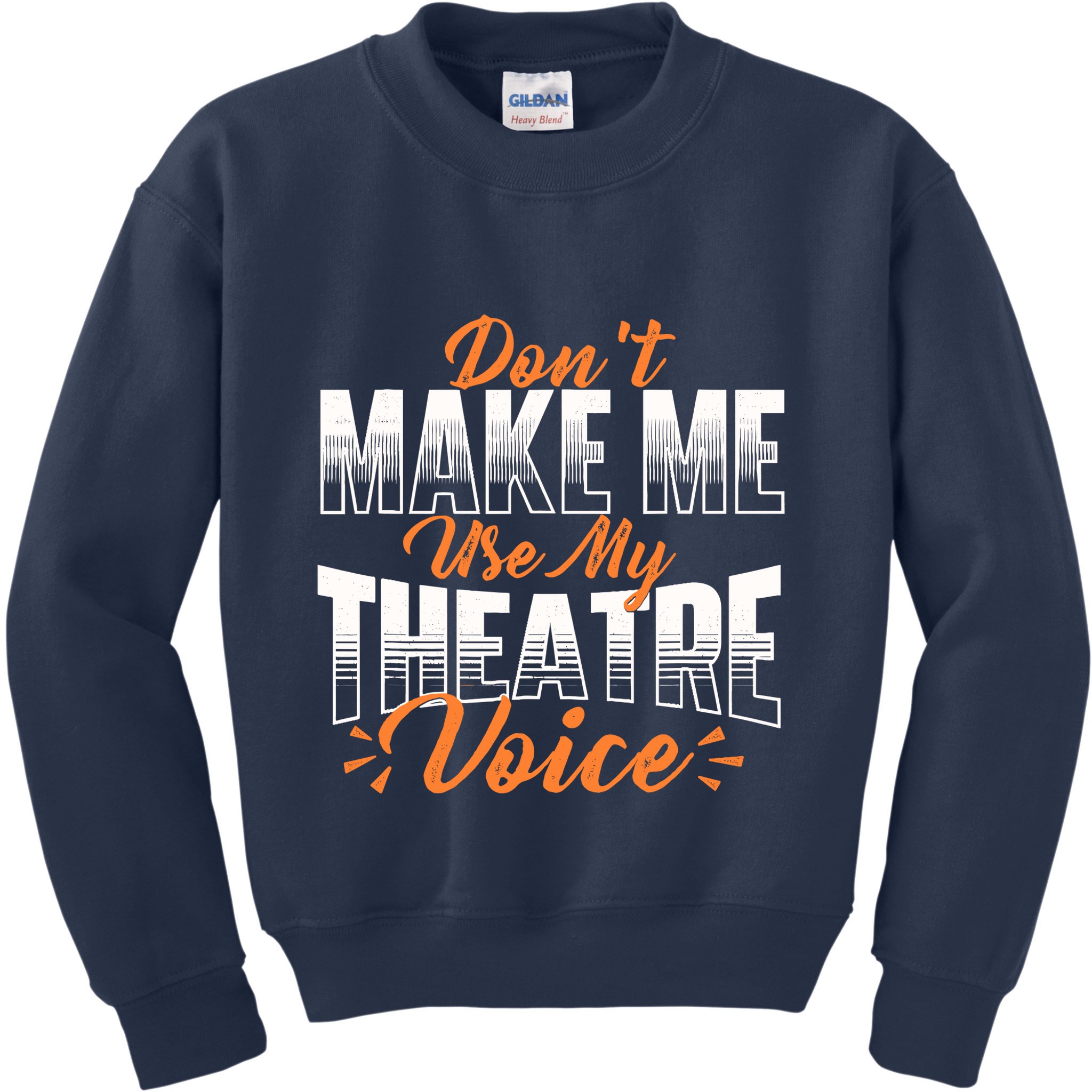 DonT Make Me Use My Theatre Voice Stage Performer Director Kids Sweatshirt