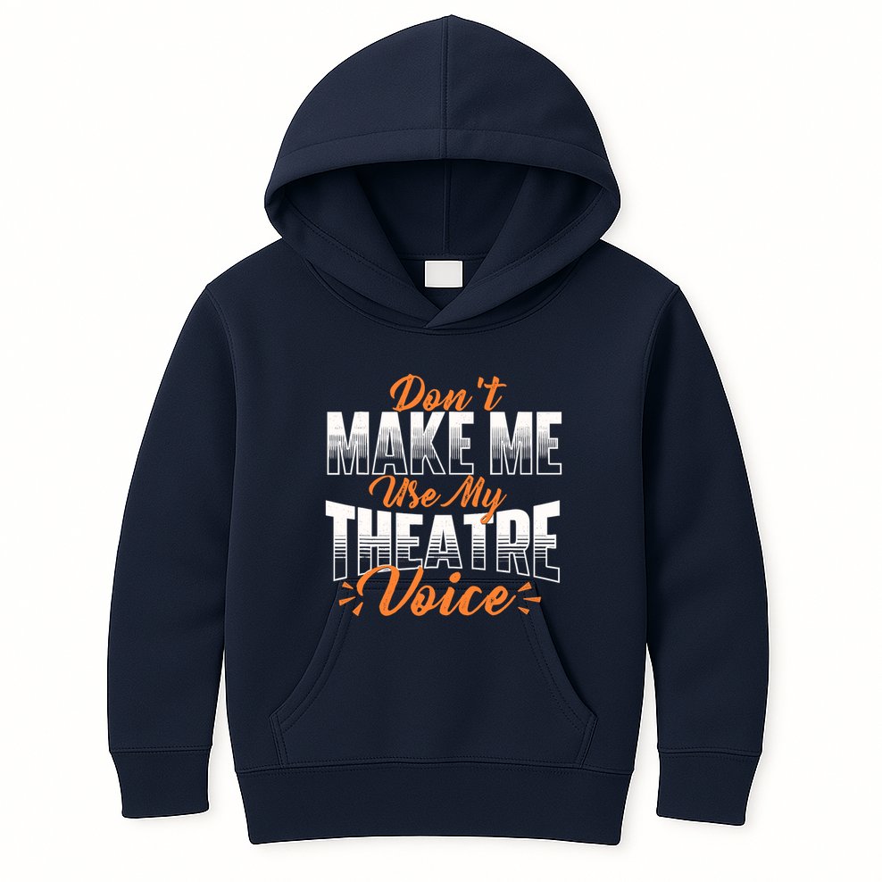 DonT Make Me Use My Theatre Voice Stage Performer Director Kids Hoodie