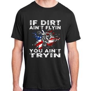 Dirtbike Motocross Mx If Dirt Aint Flyin You Aint Tryin Us Adult ChromaSoft Performance T-Shirt