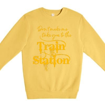 Don't Make Me Take You To The Train Station Yellow Stone National Park Premium Crewneck Sweatshirt