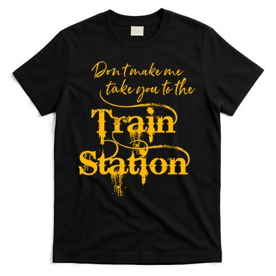 Don't Make Me Take You To The Train Station Yellow Stone National Park T-Shirt