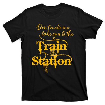 Don't Make Me Take You To The Train Station Yellow Stone National Park T-Shirt