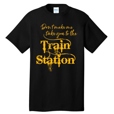 Don't Make Me Take You To The Train Station Yellow Stone National Park Tall T-Shirt