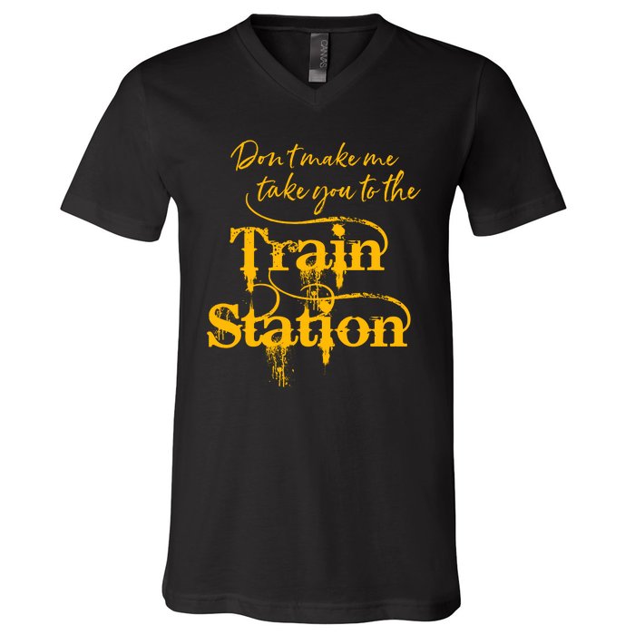 Don't Make Me Take You To The Train Station Yellow Stone National Park V-Neck T-Shirt