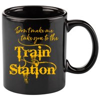 Don't Make Me Take You To The Train Station Yellow Stone National Park 11oz C Handle Ceramic Mug
