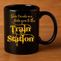 Don't Make Me Take You To The Train Station Yellow Stone National Park 11oz C Handle Ceramic Mug