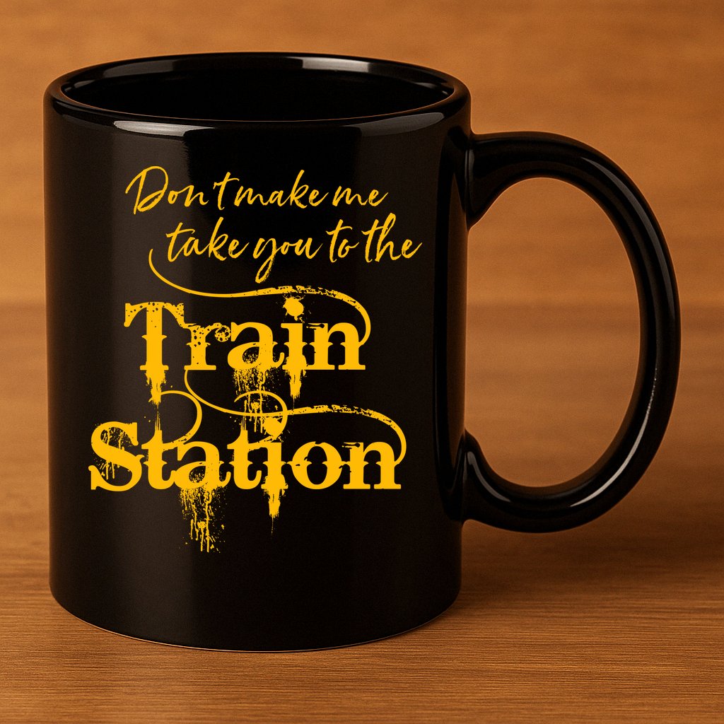 Don't Make Me Take You To The Train Station Yellow Stone National Park 11oz C Handle Ceramic Mug