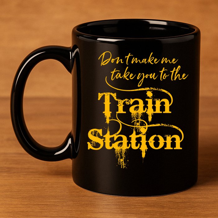 Don't Make Me Take You To The Train Station Yellow Stone National Park 11oz C Handle Ceramic Mug