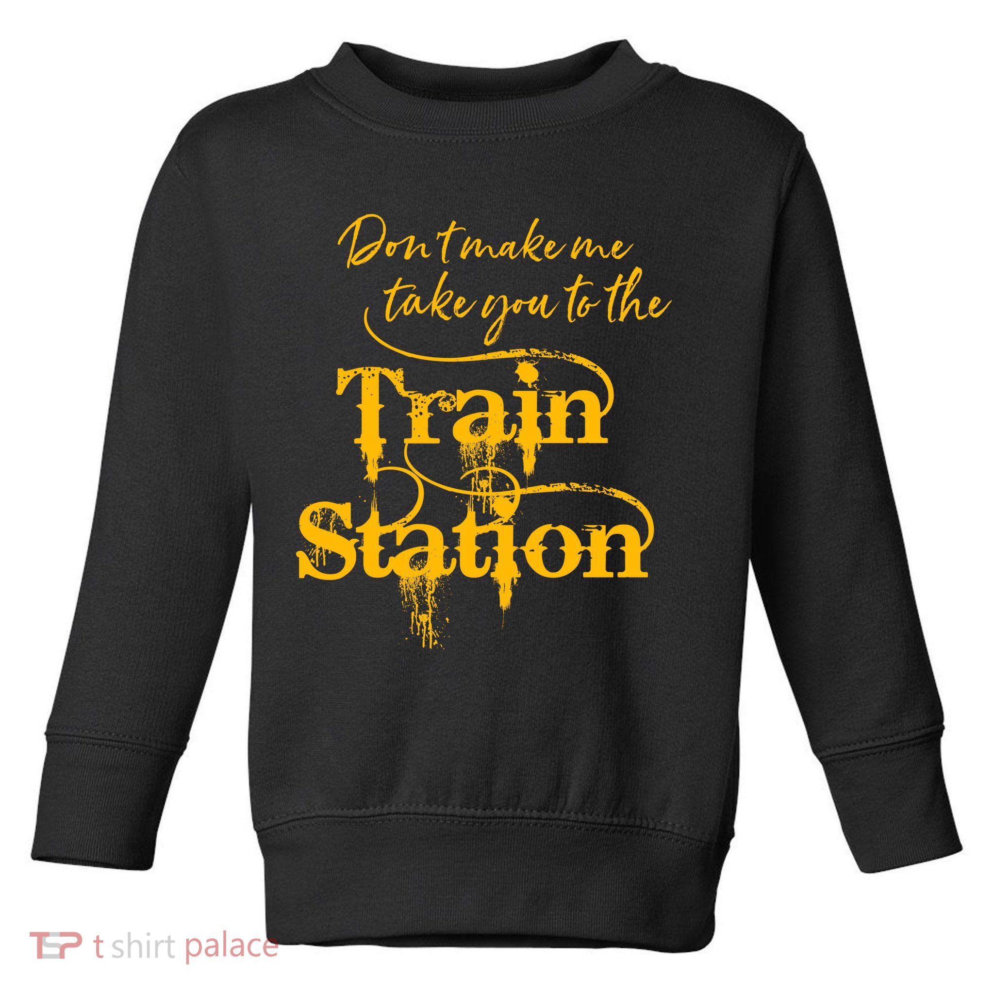 Don't Make Me Take You To The Train Station Yellow Stone National Park Toddler Sweatshirt
